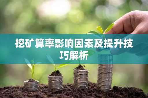 挖矿算率影响因素及提升技巧解析