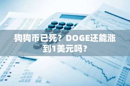 狗狗币已死?DOGE还能涨到1美元吗?
