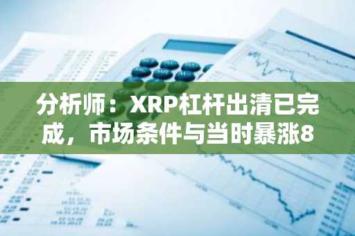 分析师:XRP杠杆出清已完成,市场条件与当时暴涨8倍时期如出一辙