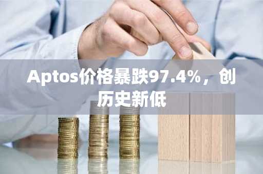 Aptos价格暴跌97.4%,创历史新低