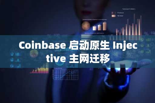 Coinbase 启动原生 Injective 主网迁移