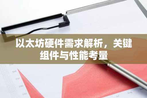以太坊硬件需求解析，关键组件与性能考量