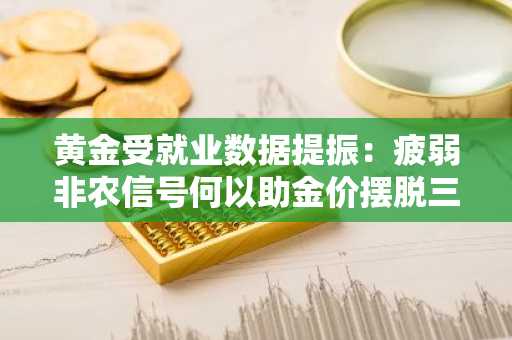 黄金受就业数据提振:疲弱非农信号何以助金价摆脱三季度陷阱?