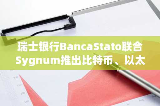 瑞士银行BancaStato联合Sygnum推出比特币、以太坊、SOL交易服务
