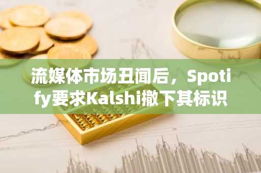 流媒体市场丑闻后，Spotify要求Kalshi撤下其标识