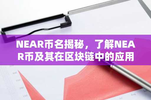 NEAR币名揭秘，了解NEAR币及其在区块链中的应用