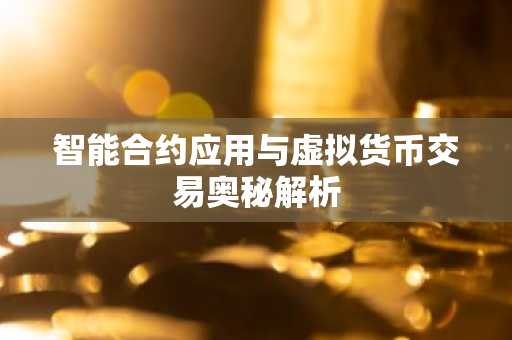 智能合约应用与虚拟货币交易奥秘解析