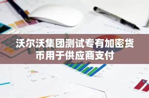 沃尔沃集团测试专有加密货币用于供应商支付
