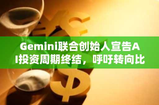 Gemini联合创始人宣告AI投资周期终结，呼吁转向比特币和Zcash