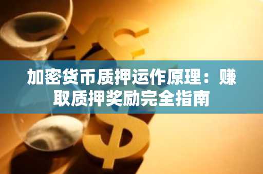 加密货币质押运作原理：赚取质押奖励完全指南