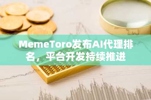 MemeToro发布AI代理排名,平台开发持续推进