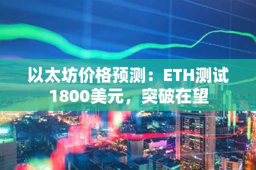 以太坊价格预测:ETH测试1800美元,突破在望