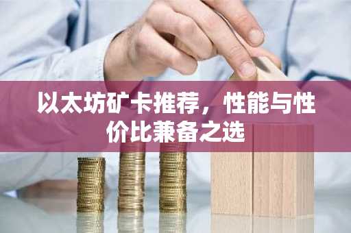 以太坊矿卡推荐，性能与性价比兼备之选