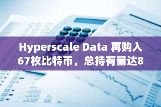 Hyperscale Data 再购入67枚比特币，总持有量达849 BTC