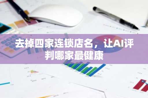 去掉四家连锁店名，让AI评判哪家最健康