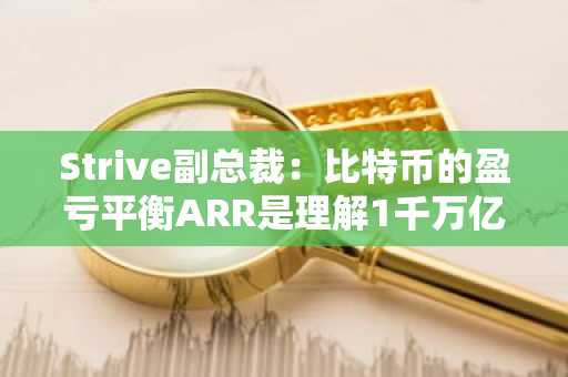 Strive副总裁：比特币的盈亏平衡ARR是理解1千万亿美元资本流动的关键