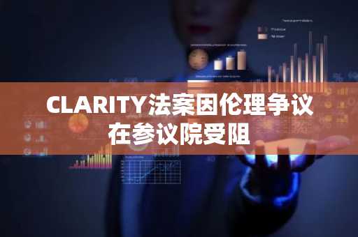 CLARITY法案因伦理争议在参议院受阻