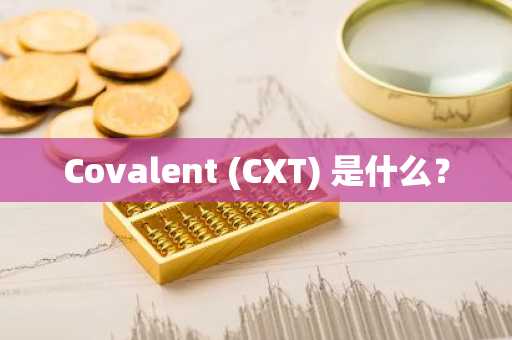 Covalent (CXT) 是什么？