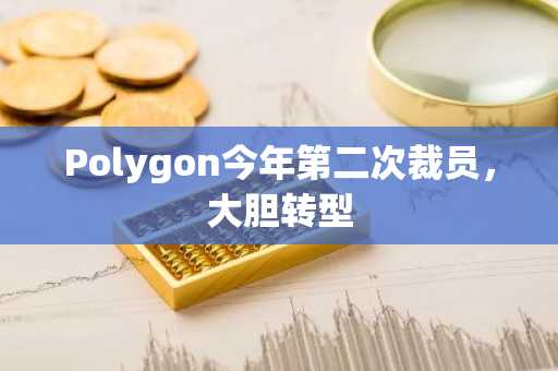 Polygon今年第二次裁员,大胆转型