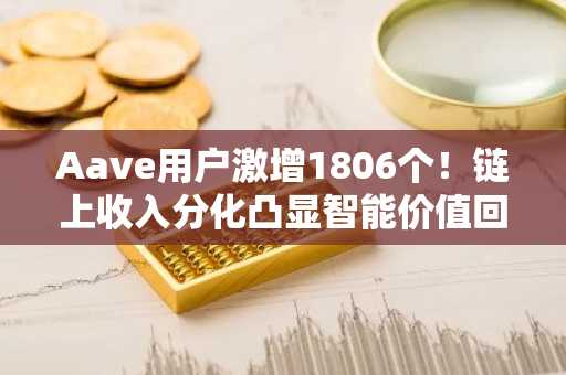Aave用户激增1806个！链上收入分化凸显智能价值回收重要性