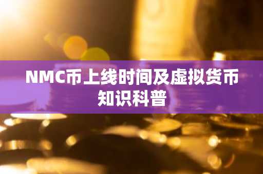 NMC币上线时间及虚拟货币知识科普