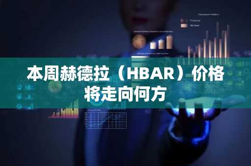 本周赫德拉（HBAR）价格将走向何方
