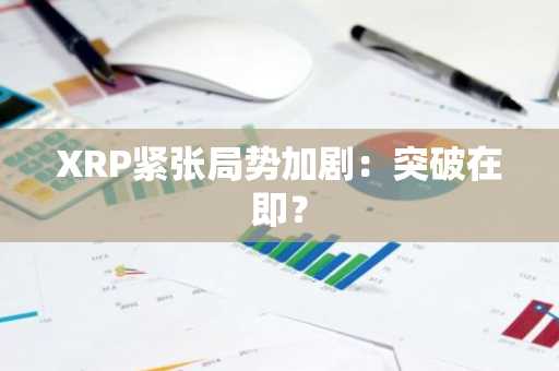 XRP紧张局势加剧:突破在即?