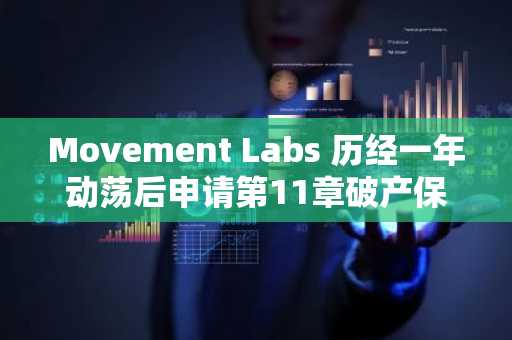 Movement Labs 历经一年动荡后申请第11章破产保护