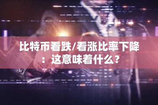 比特币看跌/看涨比率下降:这意味着什么?
