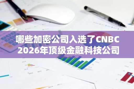 哪些加密公司入选了CNBC 2026年顶级金融科技公司榜单？
