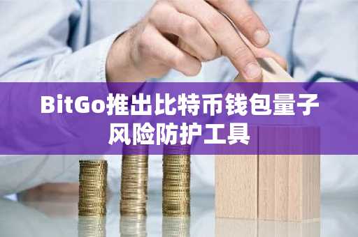BitGo推出比特币钱包量子风险防护工具