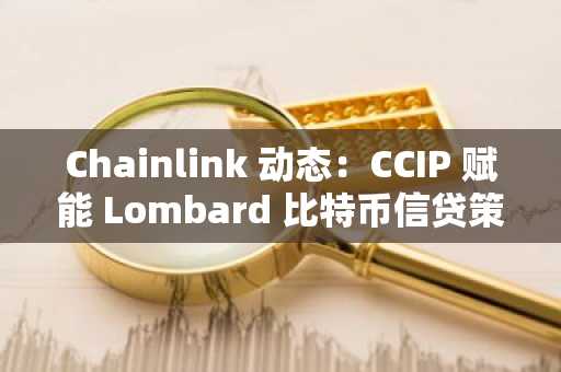 Chainlink 动态：CCIP 赋能 Lombard 比特币信贷策略