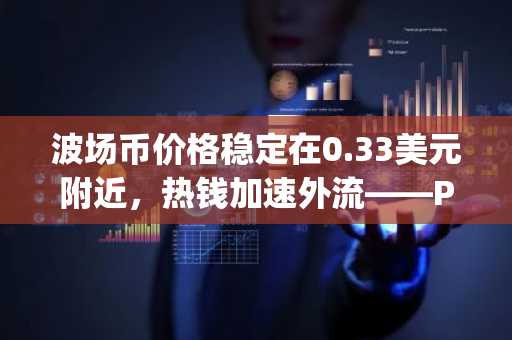 波场币价格稳定在0.33美元附近，热钱加速外流——Pepeto币安上架前引发抢购潮