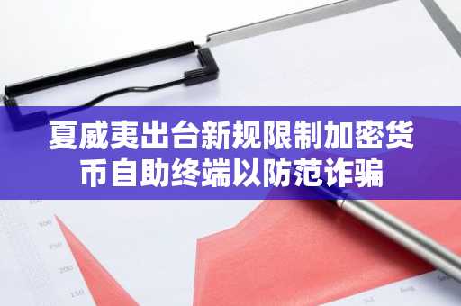 夏威夷出台新规限制加密货币自助终端以防范诈骗