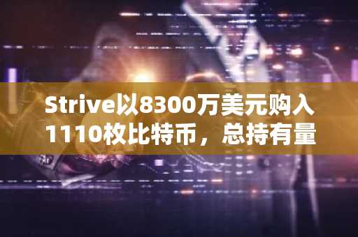 Strive以8300万美元购入1110枚比特币，总持有量增至21,356 BTC