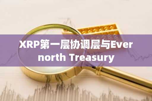 XRP第一层协调层与Evernorth Treasury