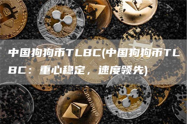 中国狗狗币TLBC - 中国狗狗币TLBC:重心稳定,速度领先