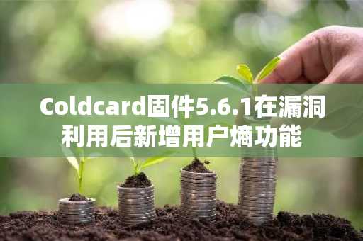 Coldcard固件5.6.1在漏洞利用后新增用户熵功能
