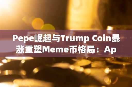 Pepe崛起与Trump Coin暴涨重塑Meme币格局：Apeing即将开启的Meme币预售或成下一个早期加密机会