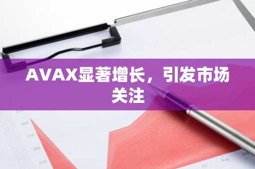 AVAX显著增长，引发市场关注