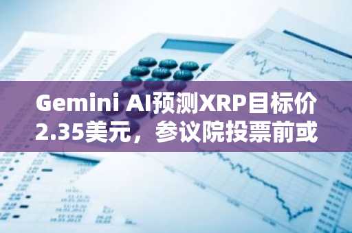 Gemini AI预测XRP目标价2.35美元，参议院投票前或面临盘整