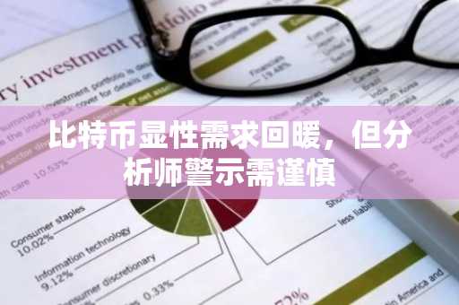 比特币显性需求回暖，但分析师警示需谨慎