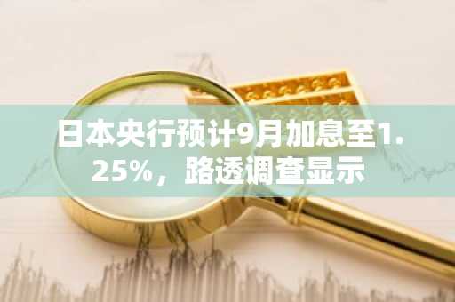 日本央行预计9月加息至1.25%，路透调查显示