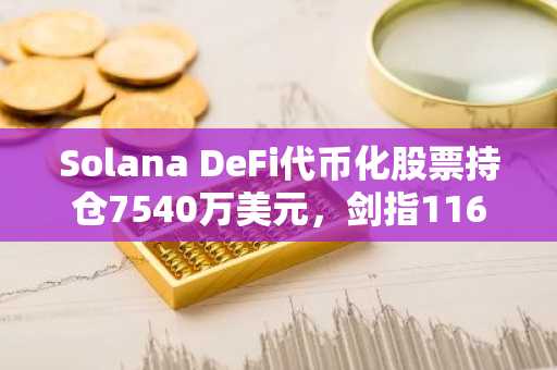 Solana DeFi代币化股票持仓7540万美元,剑指116美元突破