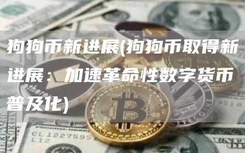狗狗币新进展 - 狗狗币取得新进展:加速革命性数字货币普及化