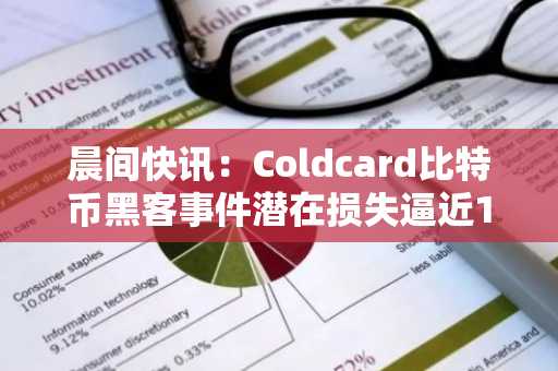 晨间快讯:Coldcard比特币黑客事件潜在损失逼近1.14亿美元