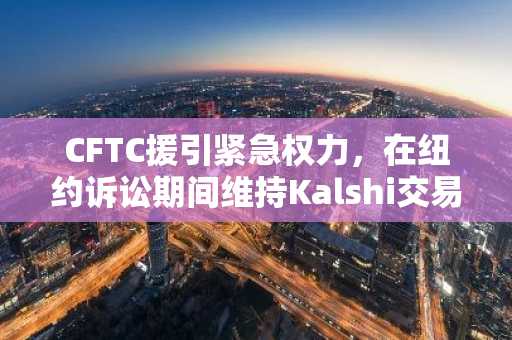 CFTC援引紧急权力,在纽约诉讼期间维持Kalshi交易