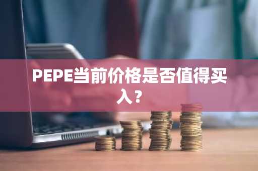 PEPE当前价格是否值得买入?